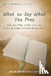 Conley, Ginger Hertenstein - What to Say When You Pray: Step into Bible stories; step out with bold prayers and courageous faith!