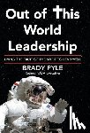 Pyle, Brady - Out of This World Leadership: Living the Fruit of the Spirit to Lead Well