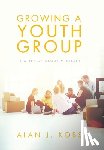 Kobs, Alan J. - Growing A Youth Group: It's Really About Ministry