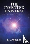 Weller, D. L. - The Invented Universe: How Science Explains the Supernatural