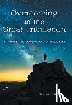 Rogers, Stanley F. - Overcoming in the Great Tribulation: Thoughts and Observations of a Layman