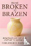 Parker, Ashleigh S. - From Broken To Brazen: 40 Day Devotional for Healing from Heartbreak, Loss, and Rejection
