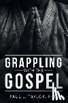 Taylor, Paul L. - Grappling with the Gospel