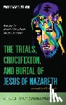 Kroll, Woodrow Michael - The Trials, Crucifixion, and Burial of Jesus of Nazareth