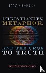 Stephenson, Barry - Christianity, Metaphor, and the Urge to Truth