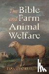 Grumett, David - The Bible and Farm Animal Welfare