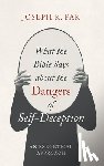 Pak, Joseph K. - What the Bible Says about the Dangers of Self-Deception
