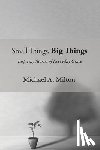 Milton, Michael A. - Small Things, Big Things