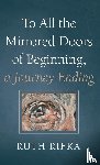 Rifka, Ruth - To All the Mirrored Doors of Beginning, a Journey Ending