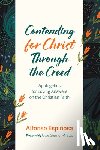 Espinosa, Alfonso - Contending for Christ Through the Creed: Apologetics for Loving Answers on the Christian Faith