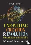 Bryan, Paul - Unraveling Creation and Evolution Through Science and the Bible