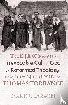 Larson, Mark J. - The Jews and the Irrevocable Call of God in Reformed Theology from John Calvin to Thomas Torrance