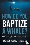 Kadel, Andrew - How Do You Baptize a Whale?