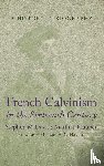 Davis, Stephen M., Klauber, Martin - French Calvinism in the Sixteenth Century