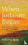 Bob, Steven - When Judaism Began