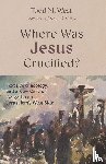West, Todd M. - Where Was Jesus Crucified?