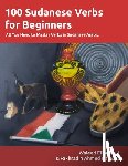 Dafaalla, Fakhradin Ahmed - 100 Sudanese Verbs for Beginners: All You Need to Master Verbs in Sudanese Arabic