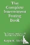 K. Welch, Kaya - The Complete Intermittent Fasting Book: The Complete guide to a 30 Day Intermittent Fasting
