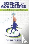 Gupta, Vipin - Science of Goalkeeper: Managing Goals with the Potential Within You