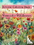 Libby, Michelle - Reverse Coloring Book Watercolor Wildflowers: for relaxation and creativity