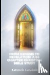 Caraballo-Gonzalez, Kenneth - From Genesis to Revelation: A 66 Chapter Christian Bible Study