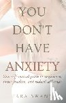 Swann, Tara - You Don't Have Anxiety: Your Self-Revival Guide to Confidence, Inner Freedom, and Radical Self-Trust