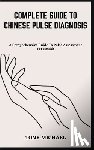 Michael, Tony - Complete Guide to Chinese Pulse Diagnosis: A Comprehensive Guide To Pulse Assessment For Health
