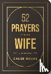 Rouse, Caleb - 52 Prayers for My Wife: A Devotional to Build a Strong Marriage That Will Last a Lifetime