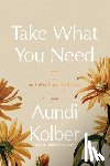 Kolber, Aundi - Take What You Need: Soft Words for Hard Days