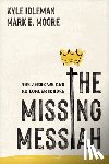 Idleman, Kyle, Moore, Mark E. - The Missing Messiah