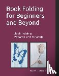 Dounane-Oldrich, Beth - Book Folding for Beginners and Beyond: Book Folding Tutorials and Patterns