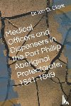 Clark, Ian D - Medical Officers and Dispensers in the Port Phillip Aboriginal Protectorate, 1841-1849