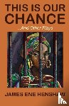 Henshaw, James Ene - This Is Our Chance and other plays