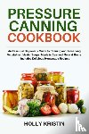 Kristin, Holly - Pressure Canning Cookbook