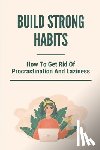 Shull, Davis - Build Strong Habits: How To Get Rid Of Procrastination And Laziness: Improve Memory And Concentration