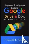 Pency, Thomas F - Beginners' Step-By-Step Guide to Google Drive & Doc