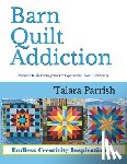 Parrish, Talara - Barn Quilt Addiction: Resource Guide for Beginner to Experienced Barn Quilt Artists