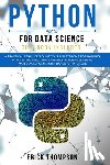 Thompson, Erick - Python for Data Science: 2 Books in 1. A Practical Beginner's Guide to learn Python Programming, introducing into Data Analytics, Machine learn
