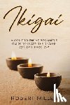 Miller, Robert - Ikigai: A Comprehensive Beginner's Guide to Learn the Realms of Ikigai from A-Z