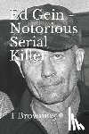 Browning, T. - Ed Gein - Notorious Serial Killer