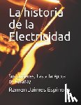 Jaimes Espinoza, Ramon - La historia de la Electricidad: Sus origenes, hasta la época de Faraday
