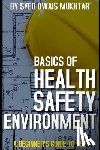 Mukhtar, Syed Owais - Basics Of Health, Safety & Environment: A Beginner's Guide to HSE