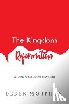 Morphew, Derek - The Kingdom Reformation: Rediscover Jesus: Review Everything!