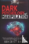 Dale, Benedict - Dark Psychology And Manipulation: 3 in 1 - Become An Expert In Analyzing People And Learn How To Protect Yourself From Manipulative Behaviour By Apply