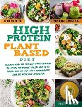 Taylor, Matt - High Protein Plant Based Diet: Increase Energy and Strenght Without Affecting the Natural Environment. Healthy Recipes for Cooking Quick and Easy Mea
