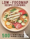 Dunleavy, James - Low - Foodmap Recipes Cookbook: 500 Delicious, Gut-Friendly Recipes For IBS And Other Digestive Disorders