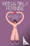 Roedde, Zak - Irresistibly Feminine: How To Activate A Man's Everlasting Devotion To Your Heart - A Woman's Love Guide To Successful Dating and Relationshi