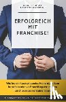 Düvel, Andreas - Erfolgreich mit Franchise!: Wie Sie ein herausragendes Franchisesystem betreiben oder als Franchisepartner Ihren Franchisegeber verstehen lernen