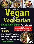 Ramos, Anna - Essential Vegan & Vegetarian Instant Pot Cookbook