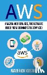 Koston, Maverick - Aws: Amazon Web Services, the Ultimate Guide for Beginners to Advanced